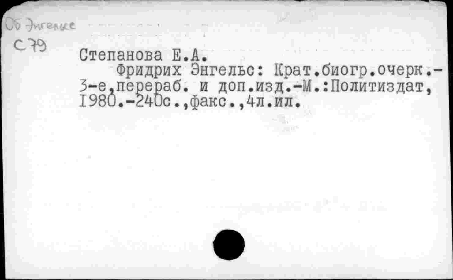 ﻿
Степанова Е.А.
Фридрих Энгельс: Крат.биогр.очерк таоАле^?Да<^и Д°п*изд.-М.:Политиздат 1980.-240с.,факс.,4л.ил.